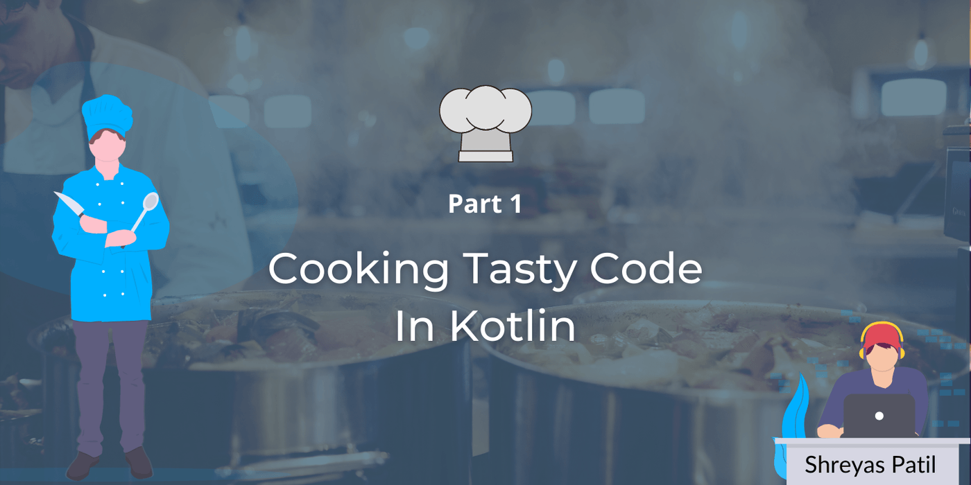 👨‍🍳 Cooking Tasty code in Kotlin 🍴 — Part 1 | Shreyas Patil's Blog