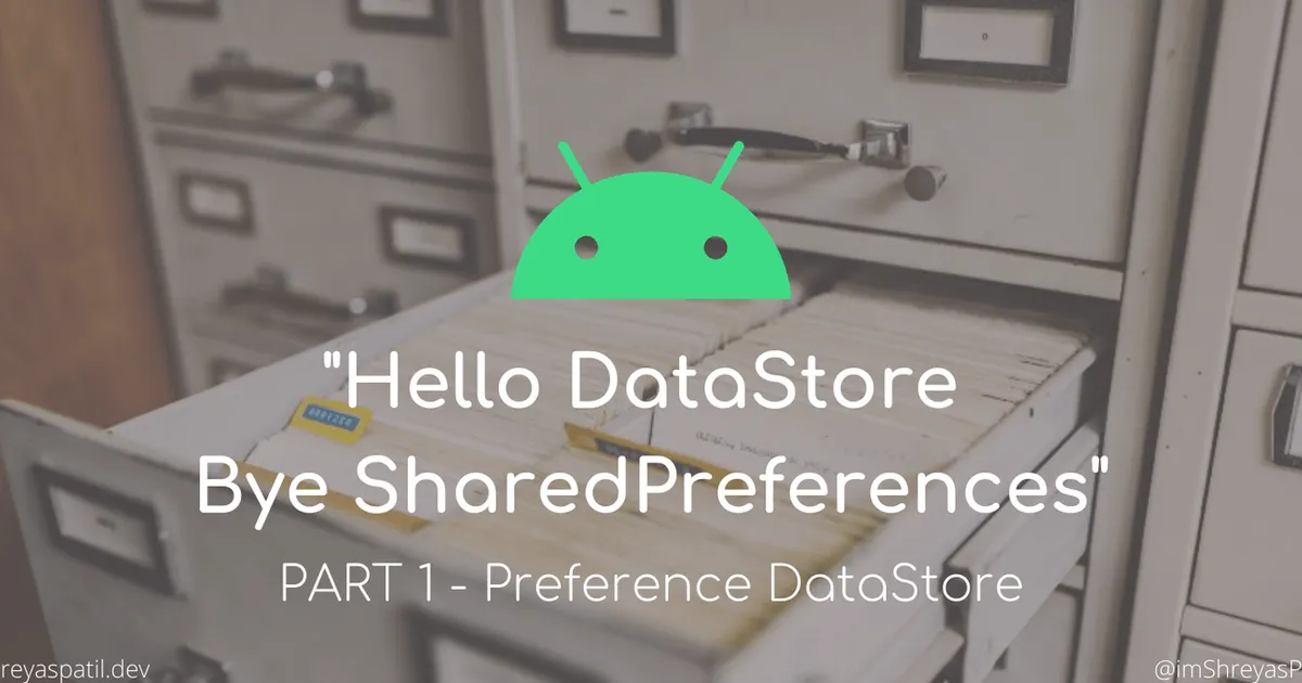 Cover image for Hello DataStore, Bye SharedPreferences👋 — Android📱 — Part 1: Preference DataStore