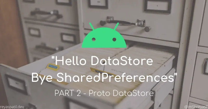 Cover image for Hello DataStore, Bye SharedPreferences👋 — Android📱 — Part 2: Proto DataStore