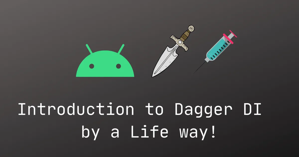 Cover image for 🔪 Introduction to Dagger DI 💉 by a Life way!