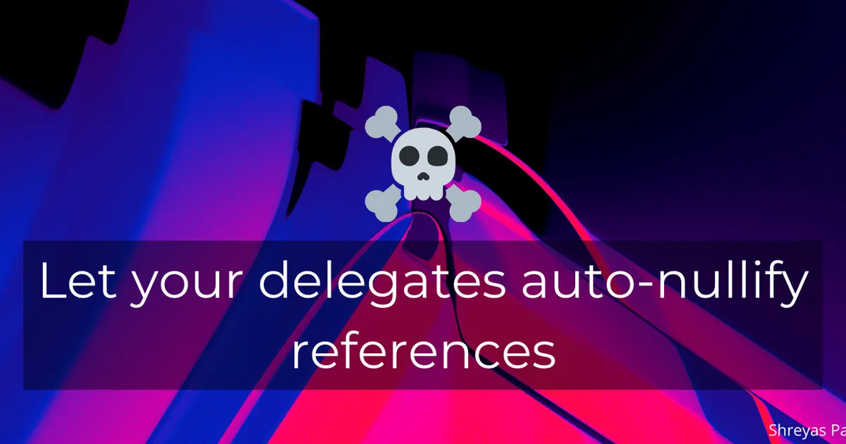 Cover image for Let your delegates auto-nullify references☠️