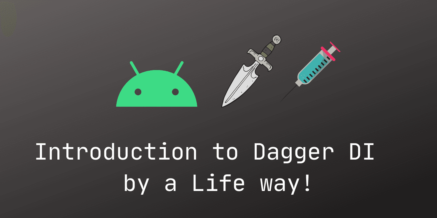 🔪 Introduction to Dagger DI 💉 by a Life way!